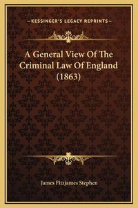 Cover image for A General View of the Criminal Law of England (1863)