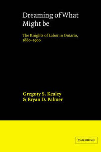 Dreaming of What Might Be: The Knights of Labor in Ontario, 1880-1900