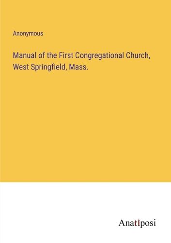 Cover image for Manual of the First Congregational Church, West Springfield, Mass.