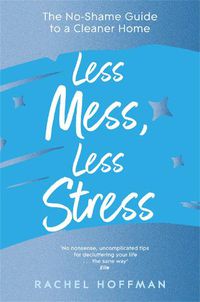 Cover image for Less Mess, Less Stress: The No-Shame Guide to a Cleaner Home