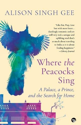 Cover image for Where the Peacocks Sing: A Palace, a Prince, and the Search for Home