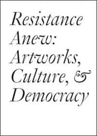 Cover image for Resistance Anew: Artworks, Culture & Democracy