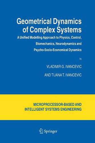 Cover image for Geometrical Dynamics of Complex Systems: A Unified Modelling Approach to Physics, Control, Biomechanics, Neurodynamics and Psycho-Socio-Economical Dynamics