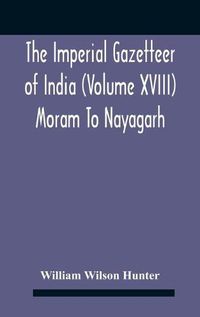 Cover image for The Imperial Gazetteer Of India (Volume Xviii) Moram To Nayagarh