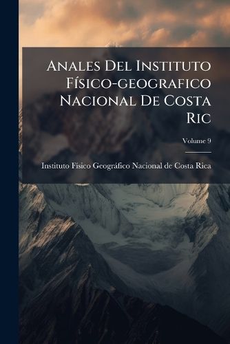 Cover image for Anales Del Instituto FA-sico-geografico Nacional De Costa Ric
