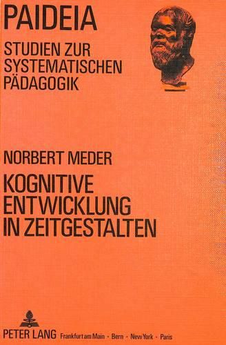 Cover image for Kognitive Entwicklung in Zeitgestalten: Eine Transzendental-Philosophische Untersuchung Zur Genesis Des Zeitbewusstseins