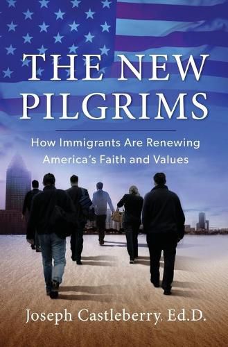Cover image for THE NEW PILGRIMS: How Immigrants Are Renewing America's Faith and Values