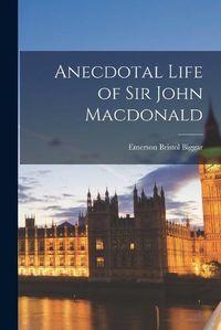 Cover image for Anecdotal Life of Sir John Macdonald