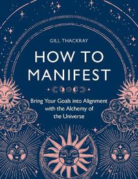 Cover image for How to Manifest: Bring Your Goals into Alignment with the Alchemy of the Universe