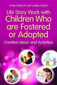 Cover image for Life Story Work with Children Who are Fostered or Adopted: Creative Ideas and Activities