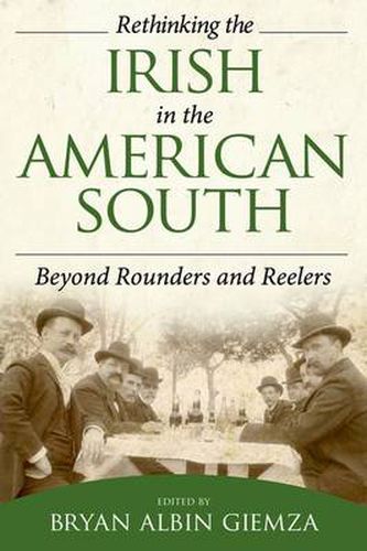 Cover image for Rethinking the Irish in the American South: Beyond Rounders and Reelers