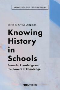 Cover image for Knowing History in Schools: Powerful Knowledge and the Powers of Knowledge