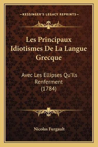 Cover image for Les Principaux Idiotismes de La Langue Grecque: Avec Les Ellipses Qu'ils Renferment (1784)
