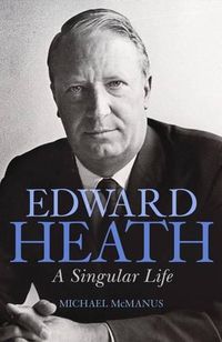 Cover image for Edward Heath: A Singular Life