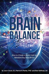 Cover image for Brain Balance: How to Create a Better Life by Rebalancing Your Brain