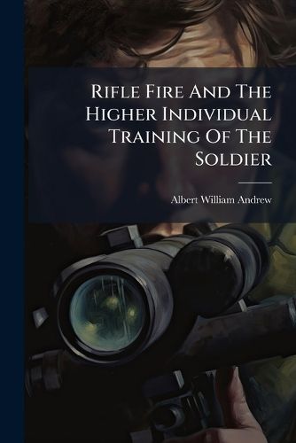 Cover image for Rifle Fire And The Higher Individual Training Of The Soldier