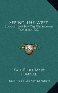 Cover image for Seeing the West: Suggestions for the Westbound Traveler (1920)