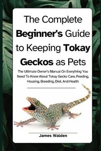 Cover image for The Complete Beginner's Guide to Keeping Tokay Geckos as Pets