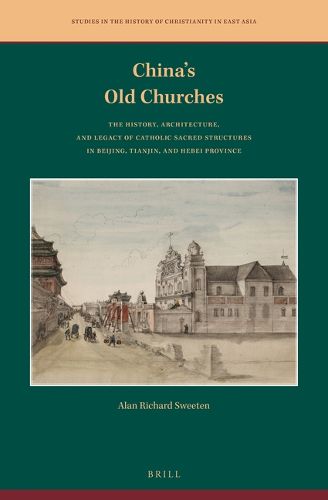 Cover image for China's Old Churches: The History, Architecture, and Legacy of Catholic Sacred Structures in Beijing, Tianjin, and Hebei Province