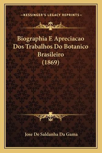 Cover image for Biographia E Apreciacao DOS Trabalhos Do Botanico Brasileiro (1869)