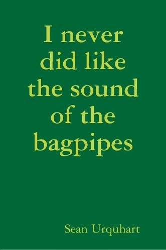 Cover image for I never did like the sound of the bagpipes