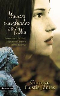 Cover image for Mujeres Marginadas De La Biblia: Finding Strength & Significance Through Their Stories