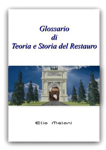 Glossario Di Teoria e Storia Del Restauro