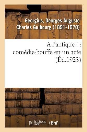 Cover image for A l'Antique !: Comedie-Bouffe En Un Acte