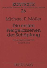 Cover image for Die Ersten Freigelassenen Der Schoepfung: Das Menschenbild Johann Gottfried Herders Im Kontext Von Theologie Und Philosophie Der Aufklaerung