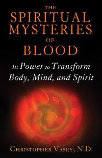 Cover image for The Spiritual Mysteries of Blood: Its Power to Transform Body, Mind, and Spirit