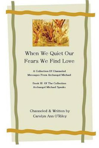 Cover image for When We Quiet Our Fears We Find Love A Collection of Channeled Messages From Archangel Michael Book III of the Collection Archangel Michael Speaks