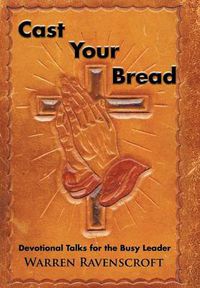 Cover image for Cast Your Bread: Devotional Talks for the Busy Leader