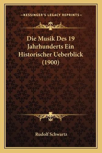 Cover image for Die Musik Des 19 Jahrhunderts Ein Historischer Ueberblick (1900)