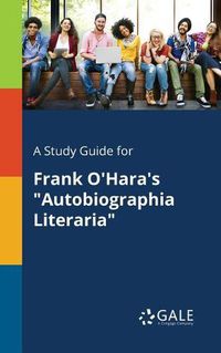 Cover image for A Study Guide for Frank O'Hara's Autobiographia Literaria