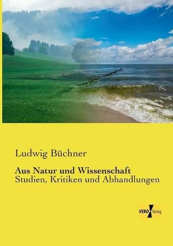 Cover image for Aus Natur und Wissenschaft: Studien, Kritiken und Abhandlungen