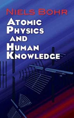 Cover image for Atomic Physics and Human Knowledge