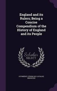 Cover image for England and Its Rulers; Being a Concise Compendium of the History of England and Its People