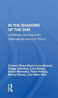 Cover image for In the Shadows of the Sun: Caribbean Development Alternatives and U.S. Policy