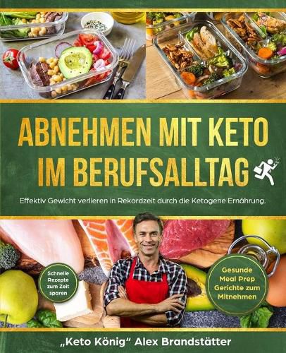 Cover image for Abnehmen mit Keto im Berufsalltag: Effektiv Gewicht verlieren in Rekordzeit durch die Ketogene Ernahrung. Schnelle Rezepte zum Zeit sparen - Gesunde Meal Prep Gerichte zum Mitnehmen