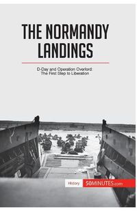 Cover image for The Normandy Landings: D-Day and Operation Overlord: The First Step to Liberation