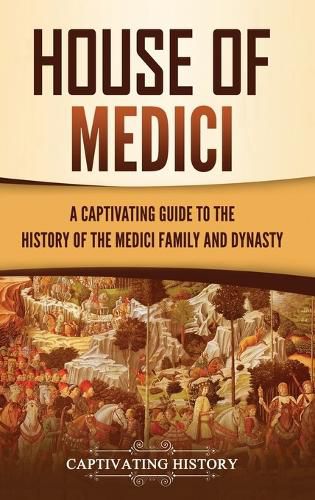 Cover image for House of Medici: A Captivating Guide to the History of the Medici Family and Dynasty
