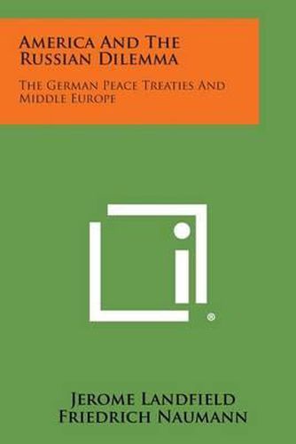Cover image for America and the Russian Dilemma: The German Peace Treaties and Middle Europe