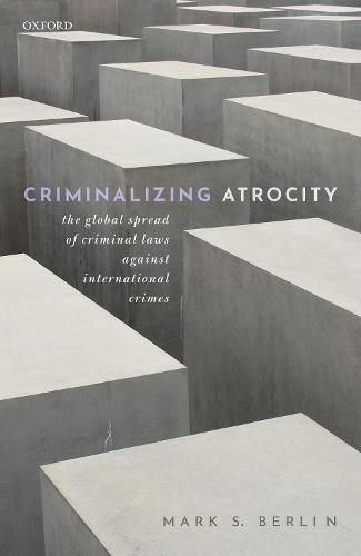 Cover image for Criminalizing Atrocity: The Global Spread of Criminal Laws against International Crimes