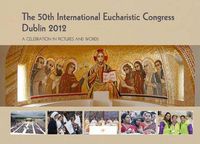 Cover image for The 50th International Eucharistic Congress, Dublin 2012: A Celebration in Pictures and Words