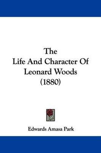Cover image for The Life and Character of Leonard Woods (1880)