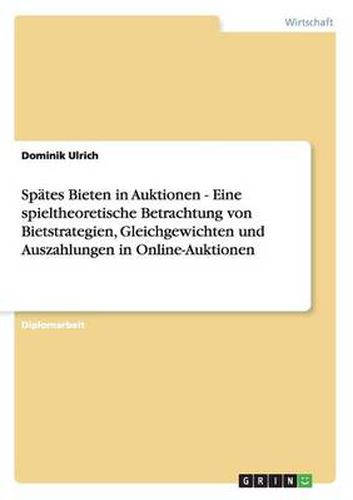 Cover image for Spates Bieten in Auktionen - Eine spieltheoretische Betrachtung von Bietstrategien, Gleichgewichten und Auszahlungen in Online-Auktionen