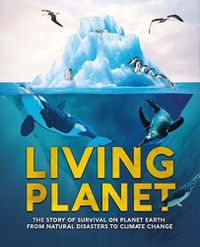 Cover image for Living Planet: The Story of Survival on Planet Earth from Natural Disasters to Climate Change