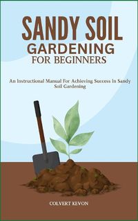 Cover image for Sandy Soil Gardening for Beginners