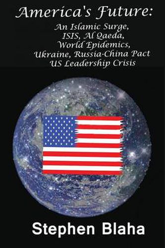 America's Future: An Islamic Surge, Isis, Al Qaeda, World Epidemics, Ukraine, Russia-China Pact, Us Leadership Crisis