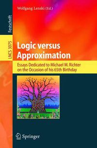 Cover image for Logic versus Approximation: Essays Dedicated to Michael M. Richter on the Occasion of His 65th Birthday